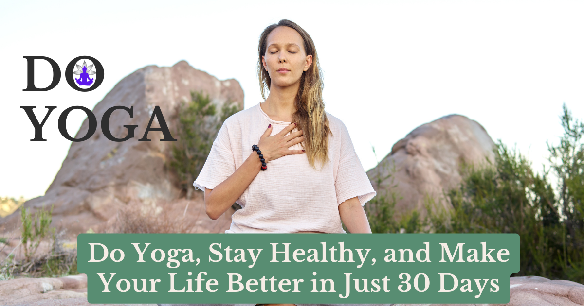 Do Yoga, Stay Healthy, and Make Your Life Better in Just 30 Days